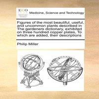Philip Miller Figures of the most beautiful, useful, & uncommon plants