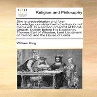 William King Divine predestination & fore-knowledge, consistent with the