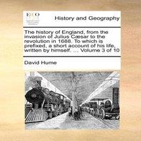 David Hume The history of England, from the invasion of Julius Caesar to the