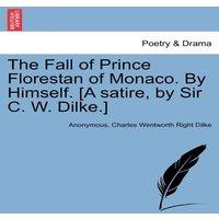 Anonymous The Fall of Prince Florestan of Monaco. By Himself. [A satire, by