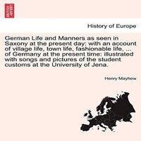 Henry Mayhew German Life & Manners as seen in Saxony at the present day: with