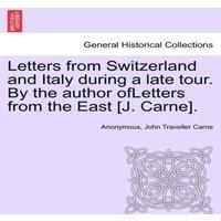 Anonymous Letters from Switzerland & Italy during a late tour. By the