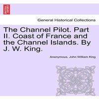 Anonymous The Channel Pilot. Part II. Coast of France & the Channel in White