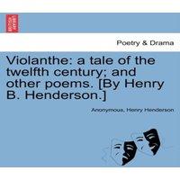 Anonymous Violanthe: a tale of the twelfth century; & other poems. [By