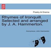 Anonymous Rhymes of Ironquill. Selected & arranged by J. A. Hammerton