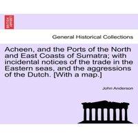 John Anderson Acheen, & the Ports of the North & East Coasts of Sumatra;