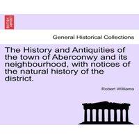 Robert Williams The History & Antiquities of the town of Aberconwy & its