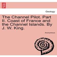 Anonymous The Channel Pilot. Part II. Coast of France & the Channel