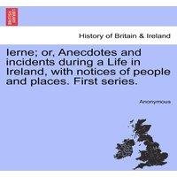 Anonymous Ierne; or, Anecdotes & incidents during a Life in Ireland, with