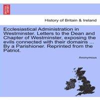 Anonymous Ecclesiastical Administration in Westminster. Letters to the Dean