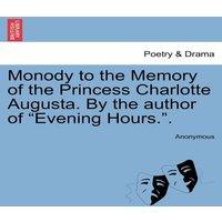 Anonymous Monody to the Memory of the Princess Charlotte Augusta. By the