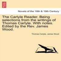 Thomas Carlyle The Carlyle Reader. Being selections from the writings of Thomas