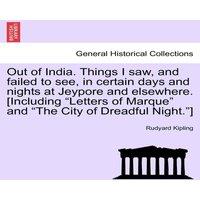 Rudyard Kipling Out of India. Things I saw, & failed to see, in certain days and