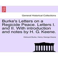 Edmund Burke Burke's Letters on a Regicide Peace. Letters I. & II. With