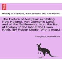 Anonymous The Picture of Australia: exhibiting New Holland, Van Diemen's
