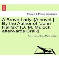 Anonymous A Brave Lady. [A novel.] By the Author of John Halifax [D. M. in White