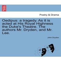 John Dryden Oedipus: a tragedy. As it is acted at His Royal Highness the in Orange