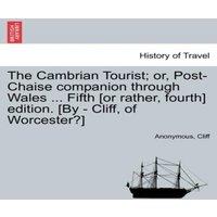 Anonymous The Cambrian Tourist; or, Post-Chaise companion through Wales ..