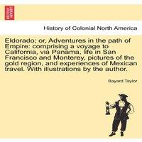 Bayard Taylor Eldorado; or, Adventures in the path of Empire: comprising a