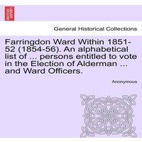 Anonymous Farringdon Ward Within 1851-52 (1854-56). An alphabetical list of