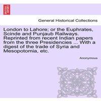 Anonymous London to Lahore; or the Euphrates, Scinde & Punjaub Railways