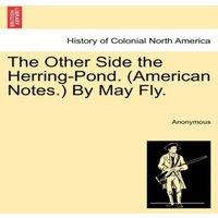 Anonymous The Other Side the Herring-Pond. (American Notes.) By May Fly
