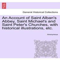 Anonymous An Account of Saint Alban's Abbey, Saint Michael's & Saint
