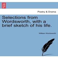 William Wordsworth Selections from Wordsworth, with a brief sketch of his life