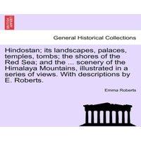 Emma Roberts Hindostan; its landscapes, palaces, temples, tombs; the shores of