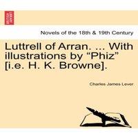 Charles James Lever Luttrell of Arran. ... with Illustrations by Phiz [I.E. H. K