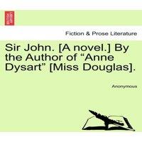 Anonymous Sir John. [A novel.] By the Author of Anne Dysart [Miss