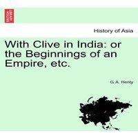 G. A. Henty With Clive in India: or the Beginnings of an Empire, etc