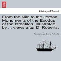 Anonymous From the Nile to the Jordan. Monuments of the Exodus of the