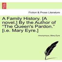 Anonymous A Family History. [A novel.] By the Author of The Queen's in White