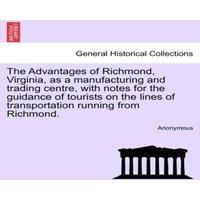 Anonymous The Advantages of Richmond, Virginia, as a manufacturing and
