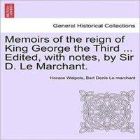 Horace Walpole Memoirs of the reign of King George the Third ... Edited, with