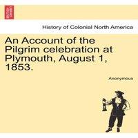 Anonymous An Account of the Pilgrim celebration at Plymouth, August 1, 1853