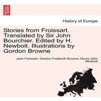 Jean Froissart Stories from Froissart. Translated by Sir John Bourchier. Edited
