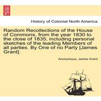 Anonymous Random Recollections of the House of Commons, from the year 1830