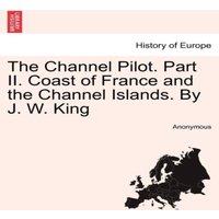 Anonymous The Channel Pilot. Part II. Coast of France & the Channel