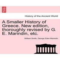 William Smith A Smaller History of Greece. New edition, thoroughly revised by G