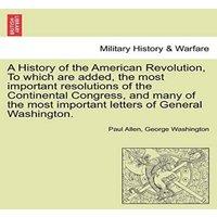 Paul Allen A History of the American Revolution, to Which Are Added, the Most