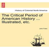 John Fiske The Critical Period of American History ... Illustrated, etc