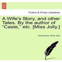 Anonymous A Wife's Story, & other Tales. By the author of Caste,  etc. in White