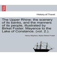 Henry Mayhew The Upper Rhine: the scenery of its banks, & the manners of its