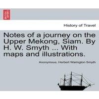 Anonymous Notes of a journey on the Upper Mekong, Siam. By H. W. Smyth ..
