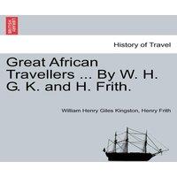 William Henry Giles Kingston Great African Travellers ... By W. H. G. K. & H. Frith