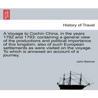 John Barrow A Voyage to Cochin China, in the years 1792 & 1793: containing a