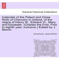 Anonymous Calendar of the Patent & Close Rolls of Chancery in Ireland, of in White
