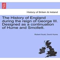 Robert Scott The History of England during the reign of George III. Designed as